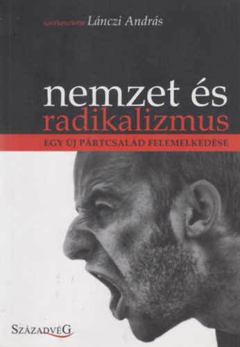 L�nczi Andr�s  (szerk.) - Nemzet �s radikalizmus - Egy �j p�rtcsal�d felemelked�se