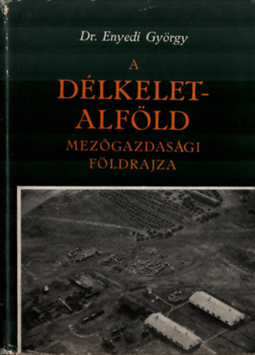 Dr. Enyedi Gy�rgy - A D�lkelet-Alf�ld mez�gazdas�gi f�ldrajza
