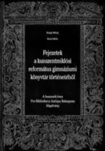 Kisari Ottilia Balogh Mihly - Fejezetek  a kunszentmiklsi reformtus gimnziumi knyvtr trtnetbl