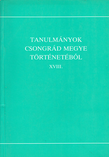 Blazovich László (szerk.) - Tanulmányok Csongrád megye történetéből XVIII.