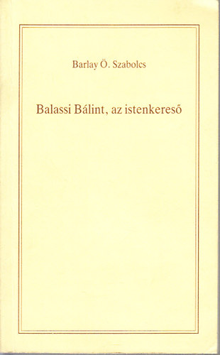 Szerk.: Nagy Alexandra Barlay �. Szabolcs - Balassi B�lint, az istenkeres�