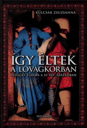 Kulcs�r Zsuzsanna - �gy �ltek a lovagkorban - Nyugat-Eur�pa a XI-XIV. sz�zadban