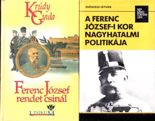 Krdy Gyula Diszegi Istvn - A Ferenc Jzsef-i kor nagyhatalmi politikja + Ferenc Jzsef rendet csinl (2 db)