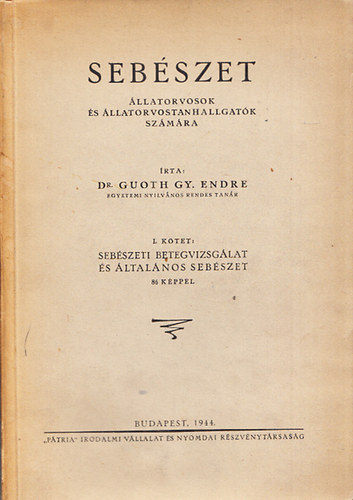 Dr. Guoth Gy. Endre - Seb�szet- �llatorvosok �s �llatorvostanhallgat�k sz�m�ra (I. k�tet: Seb�szeti betegvizsg�lat �s �ltal�nos seb�szet)