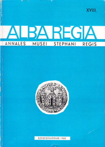Fitz Jen  (szerk.) - Alba Regia - Annales Musei Stephani Regis XVIII (Alba Regia - Az Istvn Kirly Mzeum vknyve)
