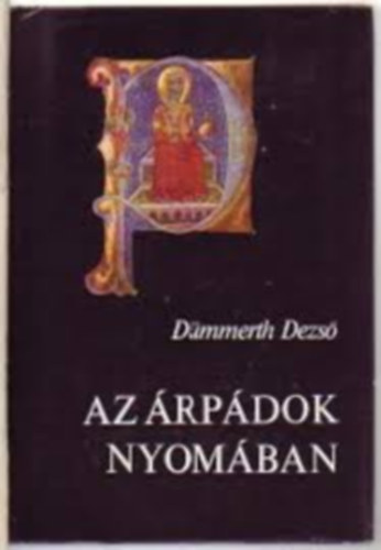 Dmmerth Dezs, Szerk.: Simn Avarosy va - Az rpdok nyomban (az rpd-hz leszrmazsi tblzatval) - Utazsok a mltban s a jelenben