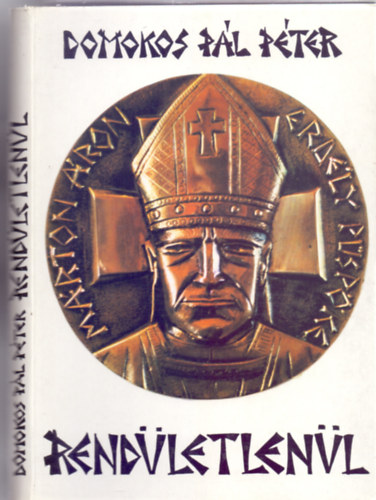 Domokos P�l P�ter - Rend�letlen�l... M�rton �ron Erd�ly p�sp�ke (Szerkesztette: H�dv�gi M�t�)