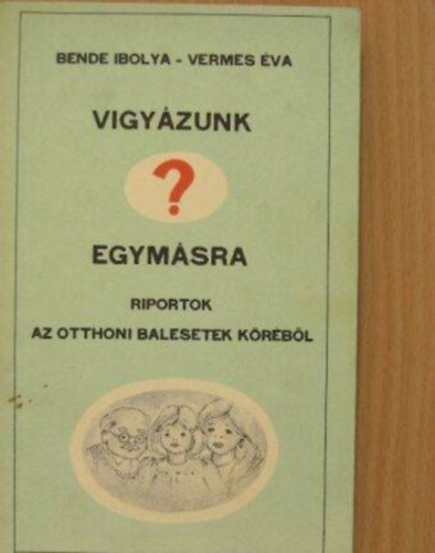 Vermes Éva Bende Ibolya - Vigyázunk egymásra? - Riportok az otthoni balesetek köréből