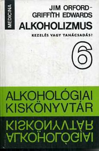 Griffith Edwards Jim Orford - Alkoholizmus: kezel�s vagy tan�csad�s? - A kezel�s �s a tan�csad�s �sszehasonl�t�sa. A csal�d kezel�sre gyakorolt hat�s�nak vizsg�lata (Alkohol�giai Kisk�nyvt�r 6.)