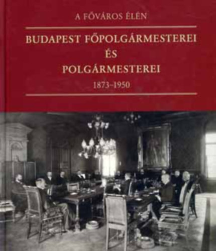 Feitl Istvn  ( szerk. ) - A fvros ln - Budapest fpolgrmesterei s polgrmesterei 1873-1950