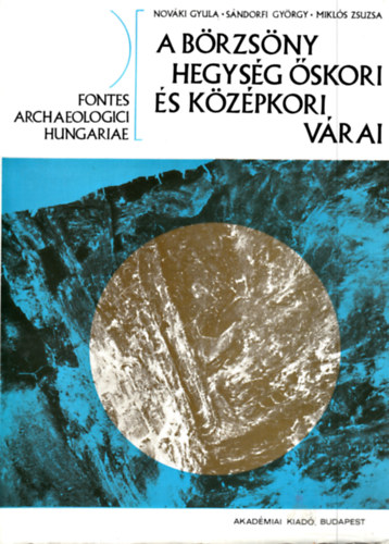 Nov�ki Gyula - S�ndorfi Gy�rgy - Mikl�s Zsuzsa - A B�rzs�ny hegys�g �skori �s k�z�pkori v�rai [Fontes Archaeologici Hungariae]