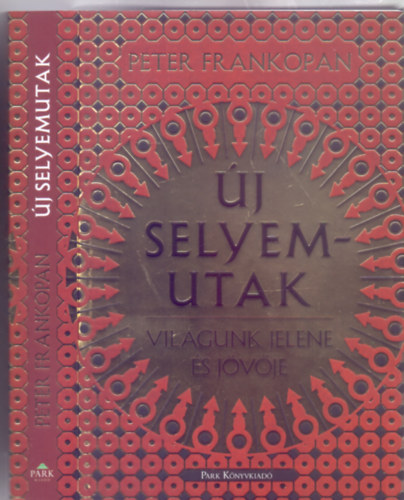 Peter Frankopan - j selyemutak - Vilgunk jelene s jvje (Fordtotta: Makovecz Benjamin)