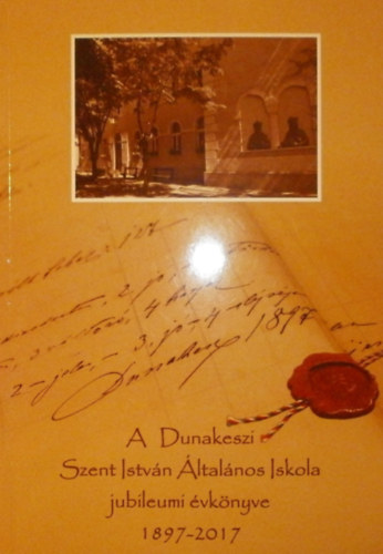 Deézsiné Telek Ágnes - Laczkovich Krisztina (szerk.) - A Dunakeszi Szent István Általános Iskola jubileumi évkönyve 1897-2017