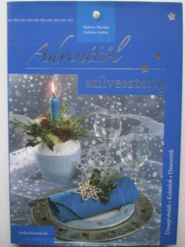 Gabula András-Halmos Monika - Adventtől szilveszterig - Ünnepi ételek / Koktélok / Ínycsiklandó desszertek