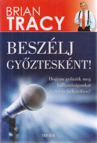 Brian Tracy - Besz�lj gy�ztesk�nt!
