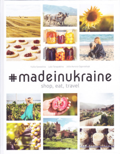 Lala Tarapakina, Julia Aurora Ogorodnyk Yuliia Savostina - #MADEINUKRAINE. Shop, Eat, Travel