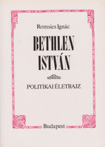 Romsics Ignc - Bethlen Istvn (politikai letrajz)