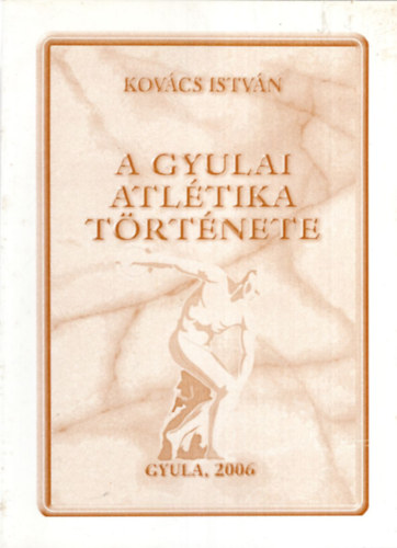 Kovcs Istvn - A gyulai atltika trtnete - Gyula 2006