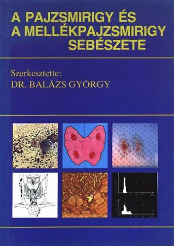 Dr.  Balzs Gyrgy (szerk.) - A pajzsmirigy s mellkpajzsmirigy sebszete