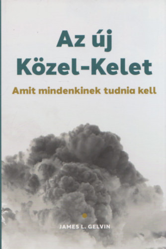 James L. Gelvin - Az új Közel-Kelet (Amit mindenkinek tudnia kell)