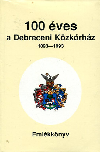 100 �ves a Debreceni K�zk�rh�z 1893-1993