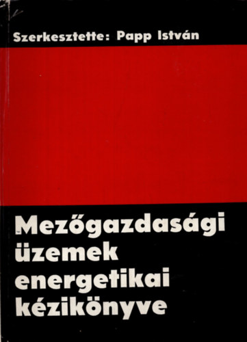 F�szerk: Papp Istv�n - Mez�gazdas�gi �zemek energetikai k�zik�nyve