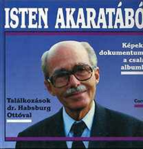 Isten akarat�b�l... (K�pek �s dokumentumok a csal�di albumb�l - Tal�lkoz�sok Habsburg Ott�val)