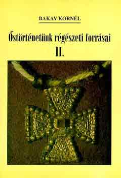 Bakay Kornél - Őstörténetünk régészeti forrásai II.