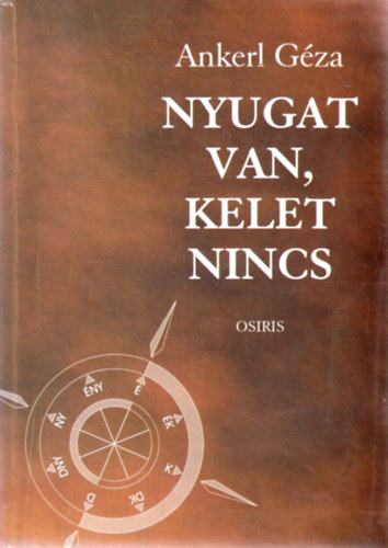 Ankerl G�za - Nyugat van, Kelet nincs- �rt�l az �ce�nig