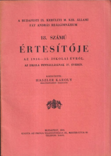 Haszler Kroly - A budapesti IX. kerleti M. Kir. llami Fy Andrs Relgimnzium 18. szm rtestje (Az 1934-35. iskolai vrl)