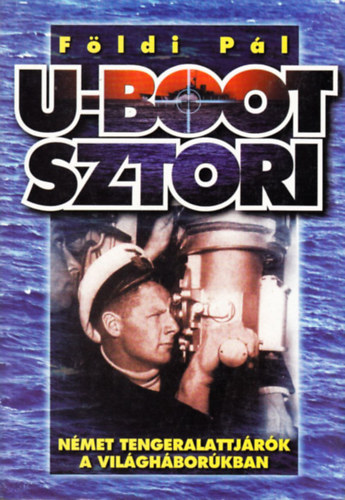 Fldi Pl - U-Boot sztori - Nmet tengeralattjrk a vilghborkban