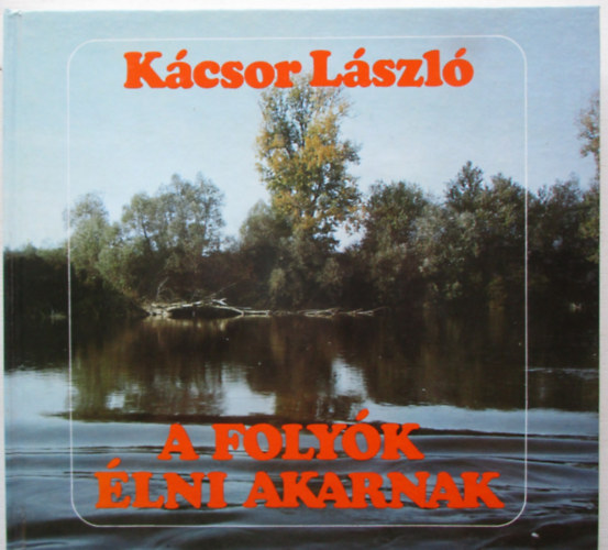 Kcsor Lszl - A folyk lni akarnak