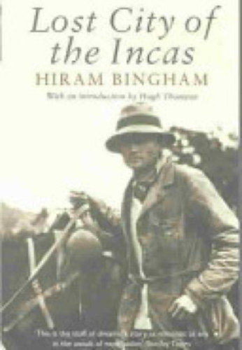 Hiram Bingham - Lost city of the incas