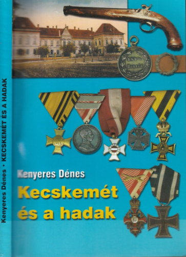 Kenyeres Dnes - Kecskemt s a hadak (honfoglalstl az els vilghborig) - DEDIKLT