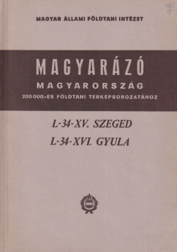 L-34-XV. Szeged, L-34-XVI. Gyula (Magyarz Magyarorszg 200 000-es fldtani trkpsorozathoz)