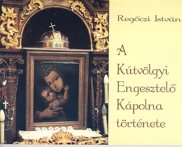 Reg�czi Istv�n - A K�tv�lgyi Engesztel� K�polna t�rt�nete