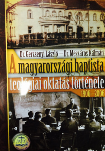 Dr. Gerzsenyi Lszl; Dr. Mszros Klmn - A magyarorszgi baptista teolgiai oktats trtnete 1906-2006