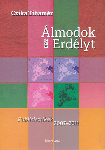 Czika Tihamr - lmodok egy Erdlyt - Publicisztikk 2007-2011