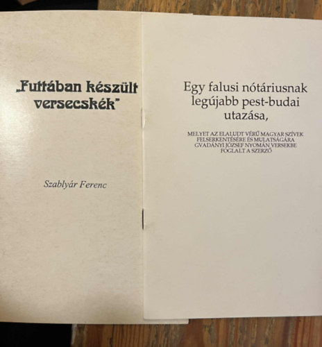 Szably�r Ferenc - "Futt�ban k�sz�lt versecsk�k" + Egy falusi n�t�riusnak leg�jabb pest-budai utaz�sa... ( 2 m�)