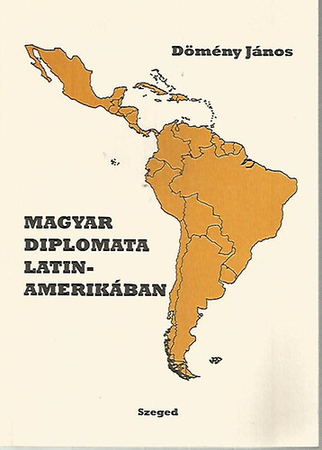 Dmny Jnos - Magyar diplomata Latin-Amerikban