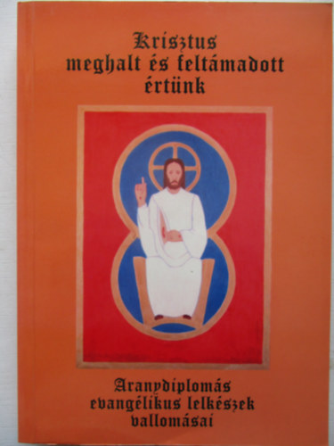 Madocsai Mikl�s  (szerk.) - Krisztus meghalt �s felt�madott �rt�nk (Aranydiplom�s evang�likus lelk�szek vallom�sai)