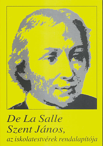 De La Salle - Szent János, az iskolatestvérek rendalapítója