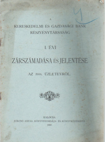 A Kereskedelmi és Gazdasági BAnk Rt. I. évi zárszámadása és jelentése az 1906. üzletévről.