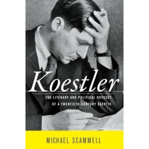 Michael Scammell - Koestler: The Literary and Political Odyssey of a twentieth-century Skeptic