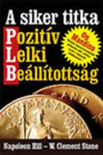 Clement W. Stone; Napoleon Hill - A siker titka - Pozitv Lelki Belltottsg