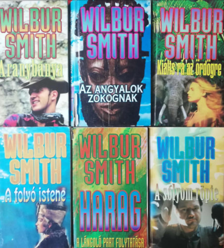 6 darab Wilbur Smith könyv hasonló kiadásban (Harag, A folyó istene, A sólyom röpte, Aranybánya, Kiálts rá az ördögre, Az angyalok zokognak)