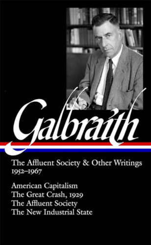 John Kenneth Galbraith - The Affluent Society & Other Writings 1952-1967: American Capitalism / The Great Crash, 1929 / The Affluent Society / The New Industrial State