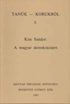 Kiss Sándor - A magyar demokráciáért (Tanúk-korukról 5.)