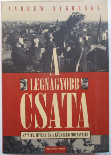 Andrew Nagoroski - A legnagyobb csata - Sztlin, Hitler s a kzdelem Moszkvrt