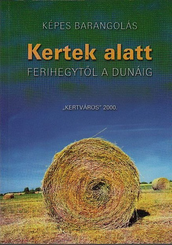 Kertek alatt Ferihegyt�l a Dun�ig (K�pes Barangol�s)